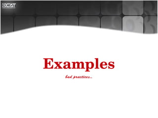 Examples
  bad practices..
 