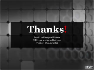 Thanks!
 Email: br@bingorabbit.com
 URL: www.bingorabbit.com
   Twitter: @bingorabbit
 