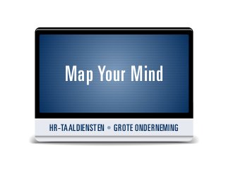 Map Your Mind

HR-TAALDIENSTEN • GROTE ONDERNEMING
 