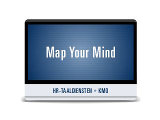 Map Your Mind
HR-TAALDIENSTEN • KMO
 