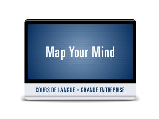 Map Your Mind
COURS DE LANGUE • GRANDE ENTREPRISE
 