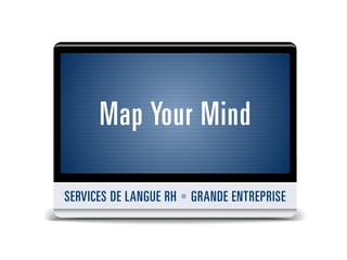 Map Your Mind
SERVICES DE LANGUE RH • GRANDE ENTREPRISE
 