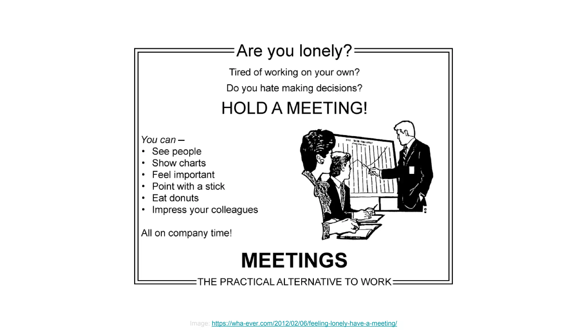 Image: https://wha-ever.com/2012/02/06/feeling-lonely-have-a-meeting/
 