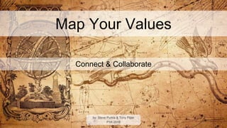 Map Your Values
Connect & Collaborate
by: Steve Purkis & Tony Piper
P3X 2018
 