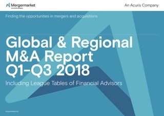 Finding the opportunities in mergers and acquisitions
Global & Regional
M&A Report
Q1-Q3 2018
Including League Tables of Financial Advisors
An Acuris Company
mergermarket.com
 