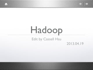 Hadoop
Edit by Cassell Hsu
2013.04.19
 
