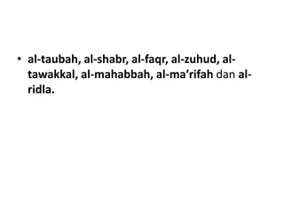 • al-taubah, al-shabr, al-faqr, al-zuhud, al-
tawakkal, al-mahabbah, al-ma’rifah dan al-
ridla.
 