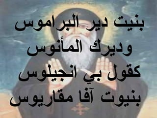 ‫بنيت دير البراموس‬
 ‫وديرك المأنوس‬
‫كقول بي انجيلوس‬
‫بنيوت آفا مقاريوس‬
 