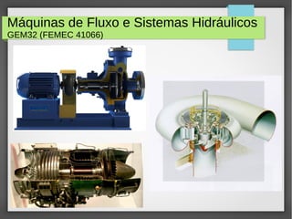 Máquinas de Fluxo e Sistemas Hidráulicos
GEM32 (FEMEC 41066)
 