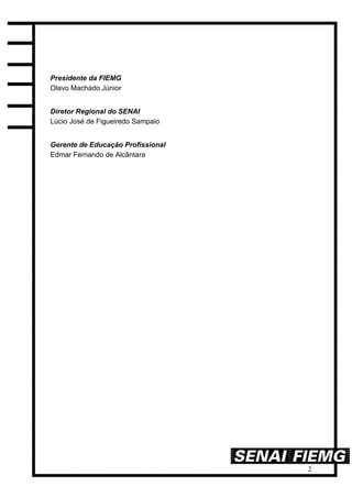 2
Presidente da FIEMG
Olavo Machado Júnior
Diretor Regional do SENAI
Lúcio José de Figueiredo Sampaio
Gerente de Educação Profissional
Edmar Fernando de Alcântara
 