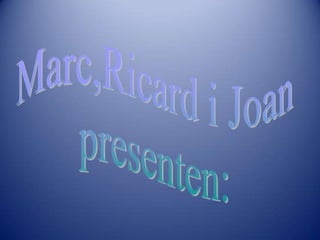 Marc,Ricard i Joan presenten: 