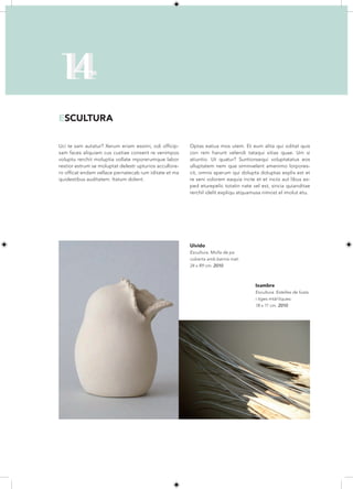 14
14
ESCULTURA

Uci te sam autatur? Xerum eriam essimi, odi officip-     Optas eatius mos utem. Et eum alita qui oditat quis
sam faces aliquiam cus custiae consent re venimpos       con rem harunt velendi tataqui sitias quae. Um si
voluptu rerchit moluptia vollate mporerumque labor       atiuntio. Ut quatur? Suntionsequi voluptatatus eos
restior estrum se moluptat delestr upturios accullore-   ulluptatem nem que siminvelent amenimo lorpores-
ro officat endam vellace pernatecab ium iditate et ma    cit, omnis aperum qui dolupta doluptas explis est et
quidestibus auditatem. Itatum dolent.                    re seni volorem eaquia incte et et inciis aut libus ex-
                                                         ped eturepelic totatin nate vel est, sincia quianditae
                                                         rerchil idelit expliqu atquamusa nimost el imolut etu.




                                                         Uivido
                                                         Escultura. Molla de pa
                                                         coberta amb bernís mat:
                                                         24 x R9 cm. 2010



                                                                                       Ixambre
                                                                                       Escultura. Estelles de fusta
                                                                                       i tiges mtàl·liques:
                                                                                       18 x 11 cm. 2010
 