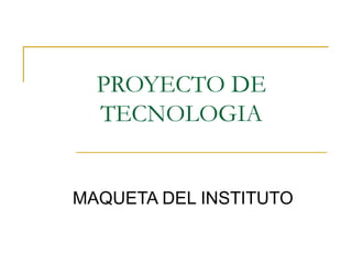PROYECTO DE TECNOLOGIA MAQUETA DEL INSTITUTO 
