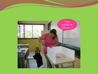 !Otro
puntito de
silicona…!
 