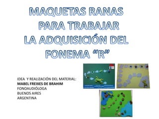 IDEA Y REALIZACIÓN DEL MATERIAL:
MABEL FREIXES DE BRAHIM
FONOAUDIÓLOGA
BUENOS AIRES
ARGENTINA
 