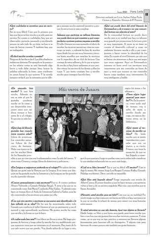 Torre Lucía
                                                                                                                                                         11
                                                                                                                        Junio 2010

                                                                                                Entrevista realizada por Lucía, Andrea, Felipe, Paula,
                                                                                                       Carmen y Alejandro. Alumnos de 6º Primaria

¿Qué cualidades se necesitan para ser escri-       ga a manejar mucho material narrativo y por-          ¿Qué nos puede decir del nivel literario de
tor?                                               que la estructura es más compleja.                    Extremadura y de si somos o no una comuni-
Eso es muy difícil. Creo que lo primero que                                                              dad lectora con relación al resto?
hay que hacer es leer mucho y no sólo para ser     Sabemos que participa en talleres literarios,         De la comunidad lectora no puedo decir
escritor. En cuanto a cualidades, hay que ser      nos puede decir en qué consisten y qué conse-         mucho pero sí es verdad que hay un esfuerzo
observador, paciente, pensando y escribiendo       jos daría a quienes quieran empezar a escribir.       muy grande por promocionar la lectura y esto
porque no sale todo de un tirón, incluso si se     El taller literario es como aprender el oficio de     es muy importante. A veces no se tiene en
trata de breves cuentos. Y también hay que         escribir, las técnicas narrativas, cómo se cons-      cuenta el desarrollo cultural y crear un
ser trabajador.                                    truye un texto… y además los hay de muchos            ambiente literario ayuda a ello y por consi-
                                                   tipos; desde los que son muy literarios y técni-      guiente a hacer crecer la identidad de los
 ¿Es fácil escribir novelas o poesías?             cos hasta aquellos que mezclan la escritura           sitios. En cuanto al nivel literario, yo creo que
Ninguna de las dos es fácil. Las dificultades en   con lo específico de un club de lectura. Una          es bueno, sin atreverme a decir que sea mejor
ambas son distintas. Por ejemplo en la poesía o    ventaja de estos talleres y de lo que se apren-       que otras regiones. Aquí en Extremadura
en los relatos cortos se está haciendo algo        de mucho, si hay buen ambiente, es que pue-           tenemos un buen nivel con escritores muy
breve y todo debe encajar bien, buscar la          des criticar los escritos de los demás y ellos los    importantes que son conocidos ya fuera de
palabra adecuada, la frase… para condensar         tuyos. Y, por tanto, consejos: leer y escribir        aquí y otros que aunque no tan conocidos
en pocas líneas lo que quieres. Y la novela        mucho para conseguir hacerlo bien.                    hacen cosas también muy interesantes. Es
tampoco es fácil, por la extensión que te obli-                                                          muy inteligente y loable



 ¿De pequeño leía                                                                                                                 según los temas o los
 mucho? Sí que leía
                                                    Más cerca de Juanra                                                           idiomas o…
 mucho. Además no                                                                                                                  ¿Tiene algún lugar
 era un niño al que le                                                                                                             especial para escri-
 gustaba      quedarse                                                                                                             bir? No. En la prácti-
 mucho en la cama y                                                                                                                ca, como ando mal
 me despertaba tem-                                                                                                                de tiempo, voy a
 prano para que me                                                                                                                 salto de mata y
 diera tiempo a leer                                                                                                               escribo donde me
 antes de ir al colegio.                                                                                                           coge… en casa en dis-
 Sí que era un niño lec-                                                                                                           tintos sitios, en la
 tor.                                                                                                                              biblioteca…

 ¿Qué clase de libros le                                                                                                        ¿Qué siente al ter-
 gustaba leer cuando                                                                                                            minar de escribir un
 tenía nuestra edad?                                                                                                            libro? He leído
 Libros de aventuras.                                                                                                           mucho que se siente
 Los conocidos enton-                                                                                                           insatisfacción y pen-
 ces Libros de Los                                                                                                              saba que era un
 cinco, de fantasía…                                                                                                            tópico, y es cierto.
 Hubo una época en la                                                                                                           Primero, uno tiene la
 que leí muchos libros                                                                                                          sensación de que no
 de los llamados juve-                                                                                                          has llegado a conse-
 niles y que yo creo que son fundamentales como La isla del tesoro… Y         guir lo que querías y luego te quedas como vacío, sobre todo cuando en
 otros como Crimen y castigo, libros de detectives y policíacos…              lo que estabas embarcado era un poco más largo…

 ¿Era Lengua su asignatura preferida en el colegio? No sabría decirte.        ¿Cuál es su libro favorito? Eso sí que es difícil. ¿Y escritor? Casi te
 Quizás me gustó más la Historia que la Lengua. Sí es cierto que des-         digo lo mismo. Me vienen Jorge Luis Borges, Cortázar, Kafka…Gonzalo
 pués me ha gustado mucho la Literatura y las Lenguas; me ha gustado          Hidalgo muchísimo… Decir uno sólo es imposible.
 mucho aprender idiomas.
                                                                              ¿Qué libro está leyendo ahora? Tengo empezada una novela de
 ¿Conoce personalmente a más escritores? Pues sí. A vuestro profesor          Albert Camus, El primer hombre, y que leí hace tiempo y me apetecía
 Álvaro Valverde, a Gonzalo Hidalgo Bayal… Y otros a los que se va            volver a leer; y de un escritor angoleño, Mia cutu, una novelita que se
 conociendo como José María Cumbreño, Pilar Galán… Y además como              llama Jerusalén.
 hace un tiempo llevo el Aula de Literatura Gabriel y Galán, pues he
 ido conociendo a los escritores que pasan por ella.                          ¿Necesita usted escribir para ser feliz? Creo que no, en realidad. Por
                                                                              suerte tengo muchas cosas que me hacen ser feliz y si hay una época en
 ¿Con qué otro escritor o escritores se encuentra más identificado o le       la que no escriba, lo echaré de menos, pero estaré con otras historias
 han influido en su obra? De los que he mencionado, sobre todo                entre manos.
 Gonzalo que conducía el taller literario al que yo pertenecía y con él
 aprendí y sigo aprendiendo muchísimo. Me gustan mucho las cosas              Si usted estuviera en una isla desierta, ¿qué tres objetos se llevaría?
 que escribe y la forma en que lo hace.                                       Desde luego, un libro y que fuera muy gordo para tener mucho que
                                                                              leer o uno fino que me gustara leer muchas veces sin cansarme. Y otras
 ¿A cuáles suele leer más? Unos libros me llevan a otros. Me hago pro-        cosas,… yo es que soy un tipo práctico y entonces me llevaría alguna
 gramas de lectura y luego sobre la marcha los voy modificando por-           herramienta para hacerme allí un chiringuito… Y alguna cosa para
 que aparecen otros que me interesan en el momento. Hay tanto de lo           hacerme de comer porque esto también me gusta bastante…
 que sale nuevo que me pierdo… Voy dando saltos de un lugar a otro,
 