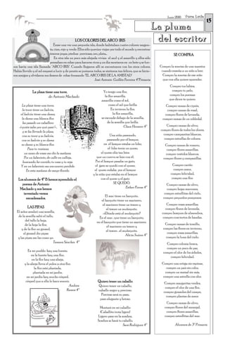 Torre Lucía
                                                                                                                                                      13
                                                                                                                      Junio 2010


                                                                                                               La pluma
                                                   LOS COLORES DEL ARCO IRIS
                              Érase una vez una pequeña isla, donde habitaban cuatro colores: magen-
                                                                                                                del escritor
                           ta, cian, rojo y verde. Ellos sólo querían viajar por todo el mundo y encontrar
                           tesoros: joyas, piedras preciosas, oro, plata,..                                                SE COMPRA
                               En otra isla un poco más alejada vivían el azul y el amarillo y ellos sólo
                           pensaban en robar para hacerse ricos y un día montaron en un bote y se fue-
ron hacia una isla llamada "ARCO IRIS". Cuando llegaron allí se encontraron con los otros colores.               Compro la sonrisa de una maestra
Había llovido y el sol empezó a lucir y de pronto se juntaron todos, se sintieron tan felices, que se hicie-      cuando enseña a un niño a leer.
ron amigos y olvidaron sus deseos de robar formando "EL ARCO IRIS DE LA AMISTAD"                                   Compro la sonrisa de ese niño
                                                                José Antonio Guillén Ferreira 4ºPrimaria           que con ella quiere aprender.
                                                                                                                       Compro tus labios,
               La plaza tiene una torre,                              Yo tengo una flor,                                 compro tu pelo,
                                                                        la flor amarilla,                              compro los poemas
                          de Antonio Machado
                                                                     amarilla como el sol,                             que dicen te quiero.
       La plaza tiene una torre,                                           como el sol que brilla.                   Compro ramas de ciprés,
       la torre tiene un balcón,                                             En invierno la flor,                     compro ramas de rosal,
      el balcón tiene una dama,                                                la flor amarilla,                     compro flores de lavanda,
       la dama una blanca flor.                                      se esconde debajo de la semilla,              compro ramas de un robledal.
        ha pasado un caballero                                            de la semilla que brilla.
    -¡ quién sabe por qué pasó !-,                                                      Clara Hornero 4º             Compro ramas de olivo,
        y se ha llevado la plaza,                                                                                compro flores de todos los olores,
        con su torre y su balcón,                                          Una niña paseando,                      compro campanitas blancas,
       con su balcón y su dama                                           paseando por el bosque,                   compro estrellas de colores.
       su dama y su blanca flor.                                       en el bosque estaba un lobo,                 Compro ramas de romero,
            Para tu ventana                                               el lobo tenía un queso,                    compro flores amarillas,
         un ramo de rosas me dio la mañana.                          el queso olía tan bien                          compro vestidos blancos,
         Por un laberinto, de calle en calleja,                  que un cuervo se hizo con él.                     compro flores y campanillas.
        buscando, he corrido, tu casa y tu reja.                Por el bosque pasaba un gato,
      Y en un laberinto me encuentro perdido                    el gato se quedó con el queso,                            Compro cariño
           En esta mañana de mayo florido.                     el queso rodaba por el bosque                              compro amor,
                                                              y la niña que estaba en el bosque                         compro felicidad,
    Los alumnos de 4º B hemos aprendido el                          con el queso y el gato                               compro una flor.
      poema de Antonio                                                         SE QUEDÓ.                              Compro ramas de olivo,
     Machado y nos hemos                                                                Esther Porras 4º              compro hojas marrones,
        inventado versos                                                                                            compro estrellitas del cielo,
                                                                        El mar tiene un barquito,                  compro pequeños pompones.
          encadenados.
                                                                     el barquito tiene un marinero,
                                                                      el marinero tiene un tesoro y                  Compro rosas amarillas,
           LAS PIPAS                                                     el tesoro un muñequito.                    compro flores de lavanda,
  El señor sembró una semilla,                                        -¿Dónde está el muñequito?                  compro bosques de almendros,
   de la semilla salió el tallo,                                   En el mar , que tiene un barquito,             compro conciertos de bandas.
         del tallo la hoja,                                      en el barquito que tiene un marinero,
         de la hoja la flor,                                                                                        Compro ramas de tomillo,
                                                                         el marinero un tesoro y
      y de la flor un girasol,                                                                                     compro las flores en invierno,
                                                                         el tesoro , el muñequito.
       el girasol dio pipas                                                                                           compro rosas amarillas,
                                                                                         Alicia Suárez 4º
   y las pipas me las como yo.                                                                                       compro la luna del cielo.
                                Tamara Sánchez 4ª                                                                    Compro colonia fresca,
                                                                                                                     compro un poco de paz,
           En mi pueblo hay una fuente,                                                                            compro el olor de los árboles,
              en la fuente hay una flor,                                                                               compro felicidad.
              en la flor hay una abeja,
        y la abeja lleva el polen a otra flor.                                                                    Compro una ortiga sin espinas,
                la flor está plantada,                                                                               compro un país sin color,
               plantada en mi jardín,                                                                               compro un maizal sin más,
          en mi jardín hay mucho césped,                                                                           compro una estrella con olor.
         césped que a ella le hace sonreir.                       Quiero tener un caballo                          Compro margaritas verdes,
                                            Andrea                 Quiero tener un caballo,                         compro el olor de una flor,
                                          Ramos 4º                 caballo negro y precioso.                       compro girasoles del campo,
                                                                     Precioso será su paso,                          compro plantas de amor.
                                                                    paso elegante y brioso.
                                                                                                                     Compro ramas de olivo,
                                                                   Montaré en mi caballo:                           compro flores del naranjal,
                                                                    ¡Caballito trota ligero!                         compro flores amarillas,
                                                                  Ligero paso en la sombra,                         compro estrellitas del mar.
                                                                  Sombra se hará tu cabello.
                                                                                      Sara Rodríguez 4º                     Alumnos de 3º Primaria
 