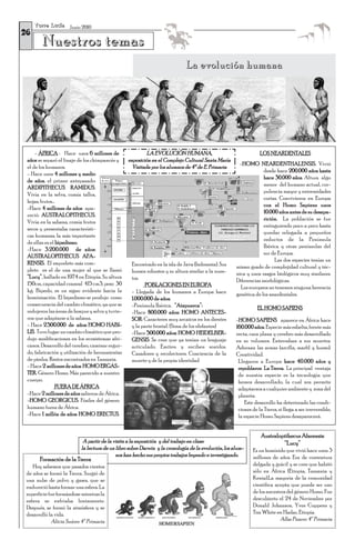 T o r r e L u c í a Junio 2010
26
         Nuestros temas
                                                                               La evolución humana




     - ÁFRICA : Hace unos 6 millones de                     LA EVOLUCIÓN HUMANA,                                   LOS NEARDENTALES
 años se separó el linaje de los chimpancés y      exposición en el Complejo Cultural Santa María
                                                                                                         -HOMO NEARDENTHALENSIS. Vivió
 el de los humanos.                                  Visitada por los alumnos de 4º de E. Primaria
                                                                                                                    desde hace 200.000 años hasta
 - Hace unos 4 millones y medio
                                                                                                                    hace 30.000 años. Altura algo
 de años, el primer antepasado:
                                                                                                                    menor del humano actual, cor-
 ARDIPITHECUS RAMIDUS.
                                                                                                                    pulencia mayor y extremidades
 Vivía en la selva, comía tallos,
                                                                                                                    cortas. Convivieron en Europa
 hojas, frutos…
                                                                                                                    con el Homo Sapiens unos
 -Hace 4 millones de años apa-
                                                                                                                    10.000 años antes de su desapa-
 reció: AUSTRALOPITHECUS.
                                                                                                                    rición. La población se fue
 Vivía en la sabana, comía frutos
                                                                                                                    extinguiendo poco a poco hasta
 secos y presentaba característi-
                                                                                                                    quedar relegada a pequeños
 cas humanas, la más importante
                                                                                                                    reductos de la Península
 de ellas es el bipedismo.
                                                                                                                    Ibérica y otras penínsulas del
 -Hace 3.200.000 de años:
                                                                                                                    sur de Europa.
 AUSTRALOPITHECUS AFA-
                                                                                                                         Las dos especies tenías un
 RENSIS. El esqueleto más com-                       Encontrado en la isla de Java (Indonesia). Sus    mismo grado de complejidad cultural y téc-
 pleto es el de una mujer al que se llamó            huesos robustos y su altura similar a la nues-    nica y unos rasgos biológicos muy similares.
 “Lucy”, hallado en 1974 en Etiopía. Su altura       tra.                                              Diferencias morfológicas.
 150cm, capacidad craneal 415 cm3, peso 30                 POBLACIONES EN EUROPA                         Los europeos no tenemos ninguna herencia
 kg. Bípedo, es un signo evidente hacia la           - Llegada de los humanos a Europa hace            genética de los neardentales.
 hominización. El bipedismo se produjo como          1.000.000 de años.
 consecuencia del cambio climático, ya que se        -Península Ibérica. “Atapuerca”:                             EL HOMO SAPIENS
 redujeron las áreas de bosque y selva y tuvie-      -Hace 800.000 años: HOMO ANTECES-
 ron que adaptarse a la sabana.                      SOR: Caracteres muy arcaicos en los dientes       -HOMO SAPIENS aparece en África hace
 - Hace 2.500.000 de años: HOMO HABI-                y la parte frontal. (Sima de los elefantes)       160.000 años. Especie más esbelta, frente más
 LIS. Tuvo lugar un cambio climático que pro-        -Hace 500.000 años: HOMO HEIDELBER-               recta, cara plana y cerebro más desarrollado
 dujo modificaciones en los ecosistemas afri-        GENSIS. Se cree que ya tenían un lenguaje         en su volumen. Enterraban a sus muertos.
 canos. Desarrollo del cerebro, caminar ergui-       articulado. Emiten y reciben sonidos.             Adornan las armas (arcilla, marfil y hueso).
 do, fabricación y utilización de herramientas       Cazadores y recolectores. Conciencia de la        Creatividad.
 de piedra. Restos encontrados en Tanzania.          muerte y de la propia identidad                    Llegaron a Europa hace 40.000 años y
 - Hace 2 millones de años: HOMO ERGAS-                                                                 repoblaron La Tierra. La principal ventaja
 TER. Género Homo. Más parecido a nuestro                                                               de nuestra especie es la tecnología que
 cuerpo.                                                                                                hemos desarrollado, la cual nos permite
                FUERA DE ÁFRICA                                                                         adaptarnos a cualquier ambiente y zona del
 -Hace 2 millones de años salieron de África.                                                           planeta.
 -HOMO GEORGICUS. Fósiles del género                                                                       Este desarrollo ha deteriorado las condi-
 humano fuera de África.                                                                                ciones de la Tierra, si llega a ser irreversible,
 -Hace 1 millón de años: HOMO ERECTUS.                                                                  la especie Homo Sapiens desaparecerá.


                                                                                                                    Australopithecus Afarensis:
                              A partir de la visita a la exposición y del trabajo en clase:                                  “Lucy”
                             la lectura de un libro sobre Darwin y la cronología de la evolución, los alum-    Es un homínido que vivió hace unos 3
                                              nos han hecho sus propios trabajos leyendo e investigando.       millones de años. Era de contextura
       Formación de la Tierra
    Hoy sabemos que pasados cientos                                                                            delgada y grácil y se cree que habitó
 de años se formó la Tierra. Surgió de                                                                         sólo en África (Etiopia, Tanzania y
 una nube de polvo y gases, que se                                                                             Kenia).La mayoría de la comunidad
 endureció hasta formar una esfera. La                                                                         científica acepta que puede ser uno
 superficie fue formándose mientras la                                                                         de los ancestros del género Homo. Fue
 esfera se enfriaba lentamente.                                                                                descubierto el 24 de Noviembre por
 Después, se formó la atmósfera y se                                                                           Donald Johanson, Yves Coppens y
 desarrolló la vida.                                                                                           Tim White en Hadar, Etiopía.
             Alicia Suárez 4º Primaria                                                                                      Alba Pizarro 4º Primaria
 