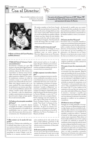 T o r r e L u c í a Junio 2010
32
           Con el Director
                             Dime y lo olvido, enséñame y lo recuerdo,            Con motivo de la Semana del Centro en el CEIP “Alfonso VIII”,
                                            involúcrame y lo aprendo.             los miembros del Taller de Prensa han entrevistado a la persona
                                                  (Benjamín Franklin)                        más importante del mismo: Su Director.


                                                       Mi nombre completo es José Javier Juanals        ahí haciendo lo posible para que nuestro
                                                       Castro. Mi principal afición es la pintura. Me   Colegio marche bien, ayudando a los compa-
                                                       gusta mucho pintar y lo hago desde que tenía     ñeros profesores y profesoras a llevar a cabo su
                                                       más o menos vuestra edad. Entonces aprendí       labor diaria de educadores; compartiendo con
                                                       con una de mis abuelas que pintaba y además      las familias también su tarea y sus inquietu-
                                                       lo hacía muy bien. Aparte de esto, también       des,…
                                                       me gusta mucho leer, salir al campo, montar
                                                       en bicicleta, la fotografía… Todo dependiendo    3. ¿Cuántos años lleva? ¿Le gusta?
                                                       mucho del tiempo libre que tenga y que a         Es el tercer curso y sí me gusta, teniendo en
                                                       veces es menos del que quisiera.                 cuenta que encontramos buena participación
                                                                                                        y colaboración por parte de todos: profesores,
                                                    2. ¿Qué le impulsó a tomar este cargo?              padres y madres, alumnos, la administración
                                                    Llegó un momento en el Colegio en el que            educativa, el Ayuntamiento… Me gusta todo
                                                    tocaba renovación de cargos directivos y            lo que tiene que ver con la enseñanza y la
                                                    decidimos crear un nuevo equipo de                  educación, y la Dirección de un Centro
     1. ¿Quién es el director del Centro? (nombre y Dirección. Alguien tenía que ser. Nos anima-        Educativo es una faceta más a sumar a la de
     apellidos, aficiones…)                         mos a ello y el tiempo que nos toque estaremos      dar clase que sin duda es lo que más me gusta.

                                                                                                         alumnos sea cercana y agradable, aunque
      4. Hable del Centro (nº alumnos, nº profe-      sidad principal podría ser el arreglo y            exigente cuando hay que serlo, y siempre me
      sores, instalaciones…)                          mejora del patio utilizado por los alumnos         he llevado bien con todos.
      Actualmente contamos con unos 430               de Infantil. Y en cuanto mobiliario no nos         9. Lo mejor y lo peor de su experiencia profe-
      alumnos y alumnas desde Infantil hasta 6º       vendrían mal algunos cambios; pero esto es         sional.
      de Primaria. Atendidos por 27 profesores y      un asunto lento y no siempre fácil.                Esta es una pregunta un tanto difícil a la que
      profesoras, algunos de ellos tutores, otros                                                        no encuentro una clara respuesta. Quizá lo
      especialistas en distintas áreas (música,       6. ¿Qué programas innovadores desarro-             mejor sea la satisfacción de ver que los alum-
      inglés, educación física, logopedia, peda-      llan?                                              nos y alumnas que diariamente están frente a
      gogía terapéutica, religión…)… En cuanto a      Proyectos y programas tenemos en marcha            ti en las clases, acaban consiguiendo las metas
      las instalaciones, contamos con todas las       varios; considerarlos innovadores o no, eso        que nos marcamos y educándose no sólo en
      necesarias, aunque sí es verdad que nos         es otra historia. Lo que sí es cierto es que el    conocimientos sino también en valores, en
      gustaría, para el desarrollo de otras activi-   profesorado del Centro pone mucho inte-            actitudes, en maneras de comportarse, en ser
      dades, tener algunos espacios más y con         rés e implicación en favorecer el proceso          “buena gente” y estar preparados para conti-
      mayor amplitud. Nos vamos adaptando a           educativo en el Colegio, apoyando las              nuar su vida y aprendizaje fuera de las aulas
      las instalaciones que tenemos para dispo-       enseñanzas “normales y obligatorias” con           de nuestro Cole. Y lo peor, podrían ser los
      ner de una buena biblioteca, sala de orde-      proyectos y actividades que nos ayuden a           momentos en los que hay que ponerse muy
      nadores, comedor escolar, salón/gimna-          conseguir los objetivos programados para           serio, sobre todo desde la Dirección, y llamar
      sio,… Llevando a cabo las adaptaciones,         todos los alumnos. De esta manera se inició        la atención y “sancionar” a aquellos cuyo
      arreglos y mantenimientos necesarios para       la Sección Bilingüe a partir de 5º de              comportamiento no es el adecuado o aquellos
      hacer de nuestro colegio un lugar agrada-       Primaria en este curso y se siguen desarro-        que no se esfuerzan lo suficiente o los que han
      ble y lo más funcional posible.                 llando programas, unos más recientes que           generado un conflicto con sus profesores o
                                                      otros, como el Plan Lector de Centro, el           compañeros…
      5. ¿Cuáles son las principales necesidades      Huerto Ecológico Escolar, el periódico
      del Centro?                                     escolar “Torre Lucía”, la Semana de las            10. ¿Afecta la crisis en el Colegio?
      Puntualmente van surgiendo algunas              Lenguas, el Programa de Refuerzo                   Supongo que os estáis refiriendo a la econó-
      necesidades de arreglos y mantenimiento         Educativo,… Al igual que estamos muy               mica. Yo creo que no. Quizás haya que mode-
      que el Ayuntamiento, en la medida de sus        interesados en el fomento de todo lo que           rar algo el gasto, pero las necesidades funda-
      posibilidades, tiene en cuenta y actúa          tenga que ver con la lectura y el uso de la        mentales están cubiertas como siempre hasta
      sobre ellas (reparaciones eléctricas, pintu-    Biblioteca, las Nuevas Tecnologías y el            ahora. La Educación es una prioridad de la
      ra, fontanería, etc.). Actualmente la nece-     Deporte y la Salud.                                sociedad y cuando toca reducir o “apretarse
                                                                                                         el cinturón” se debe empezar antes por otros
                                                                                                         campos menos importantes. Hasta ahora no
                                                                                                         hemos tenido problema para invertir o gastar
7. ¿Está contento con la marcha del curso              están pendientes de la vida escolar de sus        en aquello que realmente es necesario. Si
escolar?                                               hijos y suelen colaborar y participar en ella     ampliamos nuestro campo de visión; la crisis sí
En general, sí. Podemos estar satisfechos con          cuando se les demanda. Por eso, porque el         se nota en algunas familias de nuestra comu-
lo realizado hasta ahora en este curso. Creo           esfuerzo común es importante y lo hay, pode-      nidad educativa, con las que nos solidariza-
que nuestros profesores y alumnos por regla            mos estar contentos.                              mos porque lo pasan mal y a lo mejor se han
general ponen cuanto está en sus manos para                                                              quedado sin trabajo; creo que todos debemos
                                                       8. ¿Se siente querido por el alumnado?
la buena marcha de la educación y del                                                                    estar a su lado y apoyarles y animarles.
                                                       Yo creo que sí, pero esto os tocaría decirlo a
aprendizaje en nuestro Colegio y que las                                                                 Esperemos que la famosa crisis acabe pronto
                                                       vosotros, los alumnos. Es cierto que en todo
familias, en su mayoría, muestran interés y                                                              y todos podamos ser un poco más felices.
                                                       momento procuro que mi relación con los
 