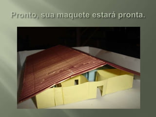 Pronto, sua maquete estará pronta.