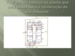 1 – Faça um esboço da planta que será usada para a construção da sua maquete.