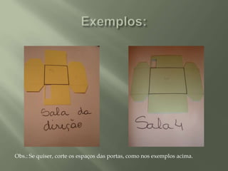 Exemplos:Obs.: Se quiser, corte os espaços das portas, como nos exemplos acima.