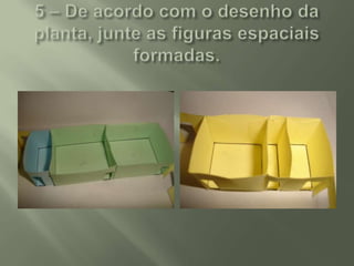 5 – De acordo com o desenho da planta, junte as figuras espaciais formadas.