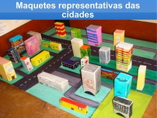 Maquetes representativas das cidades 