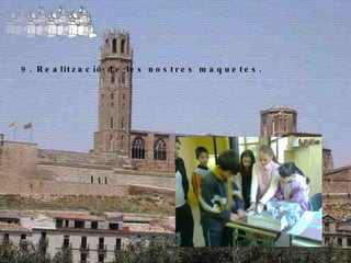 9. Realització de les nostres maquetes. 