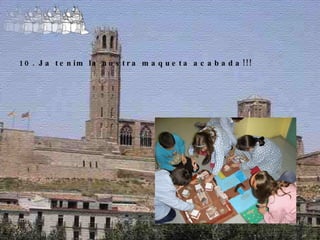 10. Ja tenim la nostra maqueta acabada!!! 