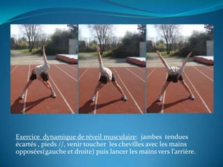 Exercice  dynamique de réveil musculaire:  jambes  tendues écartés , pieds //, venir toucher  les chevilles avec les mains opposées(gauche et droite) puis lancer les mains vers l’arrière.