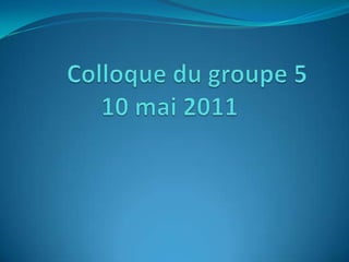 	Colloque du groupe 510 mai 2011 