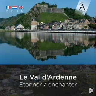 2 0 1 5
Le Val d’Ardenne
Etonner / enchanter
 