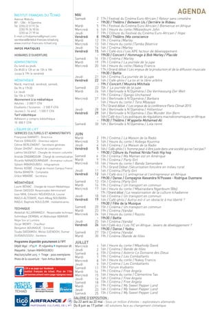 AGENDA
Programme disponible gratuitement à l’IFT
Dépôt légal : n°03 l ift ndjaména l Impression idt
Maquette : Sylvain MbAïkOUbOU
Mai/Juin/Juillet 2015 l Tirage : 3000 exemplaires
Photo de la couverture : Yann Arthus bertrand
INFOS PRATIQUES
horaires d’ouVerture
administration
du lundi au jeudi,
de 8h30 à 13h et de 15h à 18h
Jusqu’à 19h le vendredi
médiathèque
mardi, mercredi, vendredi, samedi,
de 9h à 17h30
le Jeudi
de 15h à 17h30
abonnement à la médiathèque
adultes : 3 000 f cfa
etudiants / scolaires : 2 500 f cfa
Jeunes (- 14 ans) : 1 500 f cfa
tarif vidéothèque
adhésion y compris bibliothèque :
10 000 f cfa
l’équiPe de l’ift
serVices culturels et administratifs
françoise gianViti : directrice
Patrick giraudo : directeur adjoint
céline Berlemont : secrétaire générale
olivier dhont : attaché de coopération
laëtitia gaudenZi : chargée de mission culturelle
aristide dingamdoum : chargé de communication
ricardo nanadoumngar : animateur culturel
sylvain mBaÏKouBou : infographiste
roméo KoÏBé : chargé de mission campus france
derba Bangta : comptable
grâce mBaÏBé : secrétaire
médiathèque
laure Bénac : chargée de mission médiathèque
daniel dassidi: responsable administratif
issa YaYa, célestin ndJeKoula, louise
madJi-alteBaYe, Kam-mbag nouBara-
madJi, Baptiste KouldJim : médiathécaires
technique
abdallah allaramadJi : responsable technique
sohmbaye demBal et abdoulaye aBaKar :
régie son et lumière
oscar memti : chauffeur
Benjamin aounigue : entretien
touda daÏdamou, moïse dJendoh, oumar
guidaoussou : gardiens
avenue mobutu
BP : 1284 - n’djaména
tél. (235) 22 51 91 56
(235) 95 34 90 04
(235) 66 21 99 66
e-mail:ccfndjamena@gmail.com
secretariat@institut-francais-tchad.org
www.institut-francais-tchad.org
institut français du tchad
Partenaire culturel de l’ift
L’ift a sa page sur facebook :
institut français du tchad. Plus de 1154
personnes aiment notre page rejoignez nous!
17h / festival du cinéma euro-africain / retour sans cimetière
19h30 / théâtre / Between us / derrière le rideau
19h / festival du cinéma euro-africain / Bienvenue en afrique
16h / heure du conte /mbaiedoum John
19h / clôture du festival du cinéma euro-africain / hope
19h30 / théâtre /ma conscience
19h / cinéma /marley
16h / heure du conte /tamba Béatrice
16h / cinéma /marley
16h / café-éco / les aPe facteur de développement
19h30 / concert / hommage à Bob marley / Placide
15h / cinéma / marley
19h / cinéma / la journée de la jupe
16h / heure du conte /nakoy francis
17h / grand débat / les enjeux de la production et de la diffusion musicale
19h30 / Battle
16h / cinéma /la journée de la jupe
16h / café-philo / la loi et le libre-arbitre
19h / concert / mounira mitchala
15h / la journée de la jupe
16h / Berlinade à n’djaména / die Vermessung der Welt
19h / cinéma / django unchained
16h / Berlinade à n’djaména / Barbara
16h / heure du conte / tera mbayaye
17h / grand débat / les enjeux de la conférence Paris climat 2015
16h / Berlinade à n’djaména / höllentour
16h / Berlinade à n’djaména / das Wunder Von Bern
16h / café-éco / les politiques de régulations macroéconomiques en afrique
19h30 / théâtre / m’appelle mohamed ali
16h / Berlinade à n’djaména / lola rennt
19h / cinéma / la maison de la radio
16h / heure du conte / Kobega Kounma
16h / cinéma / la maison de la radio
16h/ café-philo/l’hommepeut-ilêtrejustedansunesociétéquinel’estpas?
19h30 / clôture du festival nirida festi hip hop
15h / cinéma / ma maman est en amérique
19h / cinéma / Party girl
16h / heure du conte / Banda samandare
17h / grand débat /sécurisation foncière en milieu rural
16h / cinéma /Party girl
16h / café-éco / l’entreprise et l’entrepreneur en afrique
19h30 / danse / compagnie alexandra n’Possee - rodrigue ousmane
15h / cinéma /Party girl
19h / cinéma / un transport en commun
16h / heure du conte / mbainaidara ngardoum (Bbj)
17h /granddébat /la revalorisation de la culture tchadienne
16h / cinéma / un transport en commun
16h / café-philo / autrui est-il un obstacle à ma liberté ?
19h30 / fête de la musique
15h / cinéma / un transport en commun
19h / cinéma /Vandal
16h / heure du conte / razolo
19h30 / Battle
16h / cinéma /Vandal
16h / café-éco / les tic en afrique : leviers de développement ?
19h30 / danse / Yadou
15h / cinéma /Vandal
19h / cinéma /Bande de filles
16h / heure du conte / mbaihodji david
16h / cinéma / Bande de filles
15h / cinéma / asterix-le domaine des dieux
19h / cinéma / les combattants
16h / heure du conte / nakoy francis
16h / cinéma / les combattants
15h / forum étudiants
19h / cinéma / free angela
16h / heure du conte / clémentine tao
16h / cinéma / free angela
15h / cinéma / free angela
19h / cinéma / my sweet Pepper land
16h / cinéma / my sweet Pepper land
15h / cinéma / my sweet Pepper land
mai
samedi 2
-
mardi 5
mercredi 6
Jeudi 7
Vendredi 8
mardi 12
mercredi 13
Jeudi 14
Vendredi 15
-
samedi 16
mardi 19
mercredi 20
-
-
Jeudi 21
Vendredi 22
-
samedi 23
mardi 26
-
mercredi 27
-
-
Jeudi 28
Vendredi 29
-
-
samedi 30
Juin
mardi 2
mercredi 3
Jeudi 4
Vendredi 5
-
samedi 6
mardi 9
mercredi 10
-
Jeudi 11
Vendredi 12
-
samedi 13
mardi 16
mercredi 17
-
Jeudi 18
Vendredi 19
-
samedi 20
mardi 23
mercredi 24
-
Jeudi 25
Vendredi 26
-
samedi 27
mardi 30
Juillet
mercredi 1
Jeudi 2
samedi 4
mardi 7
mercredi 8
Jeudi 9
samedi 11
mardi 14
mercredi 15
Jeudi 16
samedi 18
mardi 21
Jeudi 23
samedi 25
galerie d’eXPosition :
du 22 avril au 22 mai : sous un million d’étoiles – explorateurs allemands
du 8 juin au 17 juillet : 60 solutions face au changement climatique.
 