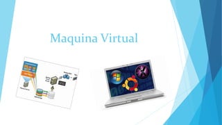 Maquina Virtual
 