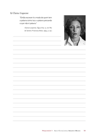 Maquiador 1 Arco Ocupacional Imagem e Belez a	 111
b) Clarice Lispector
“Então escrever é o modo de quem tem
a palavra como isca: a palavra pescando
o que não é palavra.”
(Clarice Lispector. Água Viva. 13. ed. Rio
de Janeiro: Francisco Alves, 1994, p. 25.)
Arquivo/AgênciaEstado/AE
 
