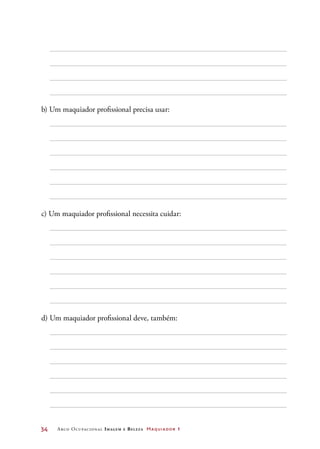 34	 Arco Ocupacional Imagem e Belez a Maquiador 1
b) Um maquiador profissional precisa usar:
c) Um maquiador profissional necessita cuidar:
d) Um maquiador profissional deve, também:
 