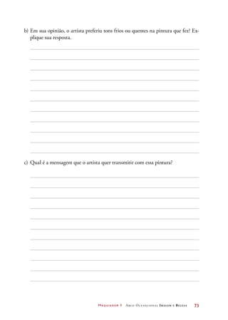 Maquiador 1 Arco Ocupacional Imagem e Belez a	 73
b)	Em sua opinião, o artista preferiu tons frios ou quentes na pintura que fez? Ex-
plique sua resposta.
c)	 Qual é a mensagem que o artista quer transmitir com essa pintura?
 