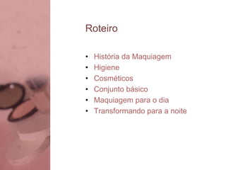 RoteiroHistória da MaquiagemHigieneCosméticosConjunto básicoMaquiagem para o diaTransformando para a noite