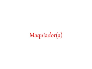Maquiador(a)
 