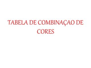 TABELA DE COMBINAÇAO DE
CORES
 