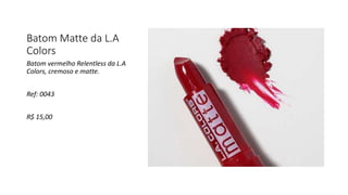Batom Matte da L.A
Colors
Batom vermelho Relentless da L.A
Colors, cremoso e matte.
Ref: 0043
R$ 15,00
 