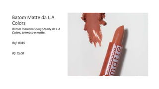 Batom Matte da L.A
Colors
Batom marrom Going Steady da L.A
Colors, cremoso e matte.
Ref: 0045
R$ 15,00
 