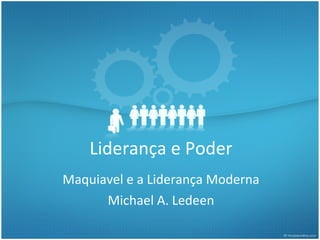 Liderança e Poder Maquiavel e a Liderança Moderna Michael A. Ledeen 