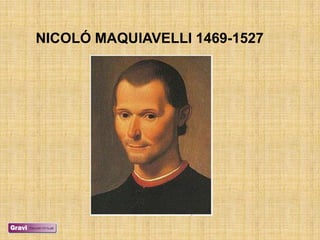 NICOLÓ MAQUIAVELLI 1469-1527
 