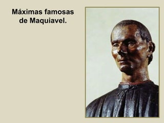 Máximas famosas
de Maquiavel.

 