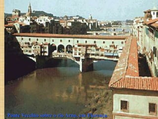 Ponte Vecchio sobre o rio Arno, em Florença.
 