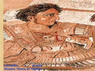 Alexandre, o grande.
Mosaico. Museu de Nápoles.
 