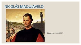 NICOLÁS MAQUIAVELO
(Florencia,1469-1527)
 