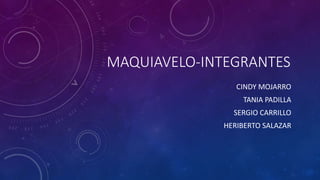 MAQUIAVELO-INTEGRANTES
CINDY MOJARRO
TANIA PADILLA
SERGIO CARRILLO
HERIBERTO SALAZAR
 